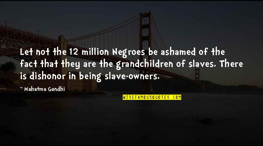 Glasess Quotes By Mahatma Gandhi: Let not the 12 million Negroes be ashamed