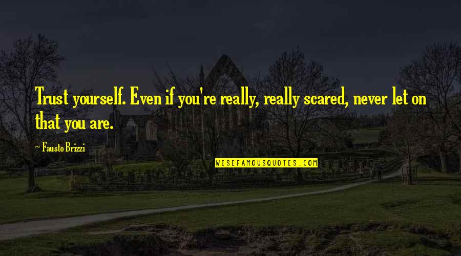 Glasgow Banter Quotes By Fausto Brizzi: Trust yourself. Even if you're really, really scared,