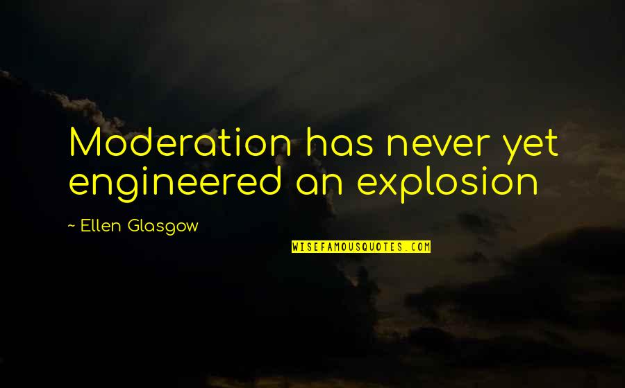 Glasgow Inspirational Quotes By Ellen Glasgow: Moderation has never yet engineered an explosion