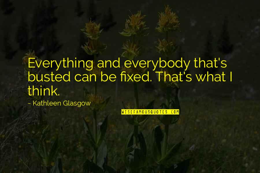 Glasgow Inspirational Quotes By Kathleen Glasgow: Everything and everybody that's busted can be fixed.