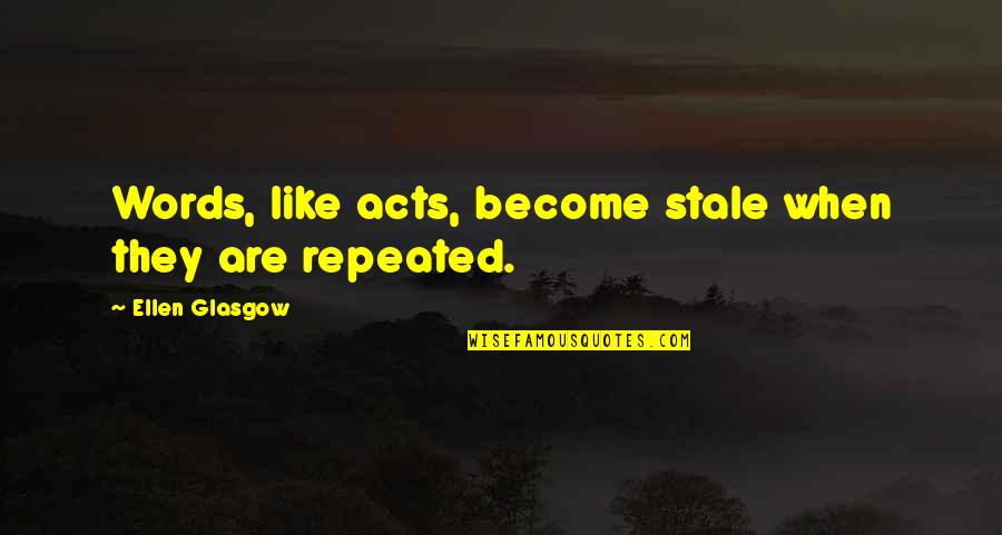 Glasgow Words Quotes By Ellen Glasgow: Words, like acts, become stale when they are