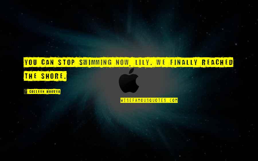 Glashandel Quotes By Colleen Hoover: You can stop swimming now, Lily. We finally Glashandel Quotes By Colleen Hoover: You can stop swimming now, Lily. We finally