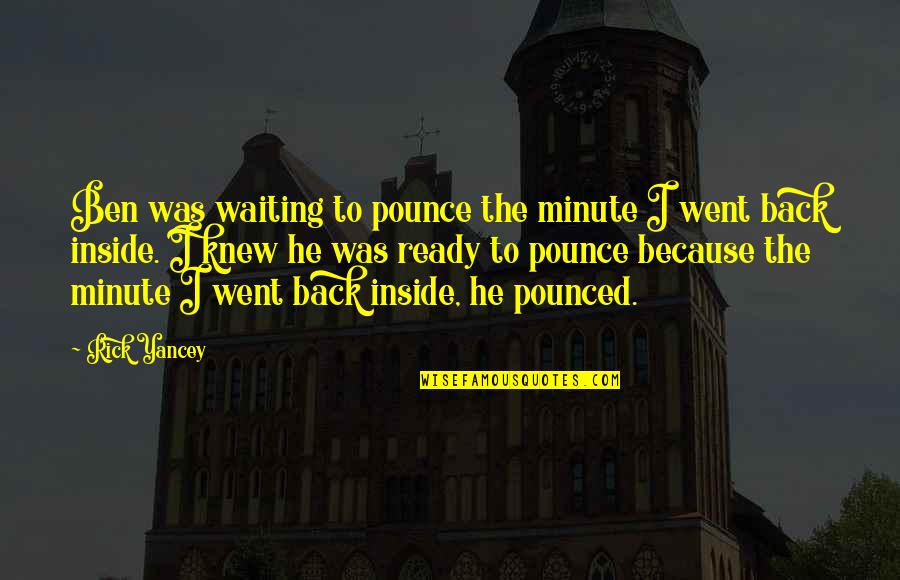 Glasheen Bns Quotes By Rick Yancey: Ben was waiting to pounce the minute I Glasheen Bns Quotes By Rick Yancey: Ben was waiting to pounce the minute I