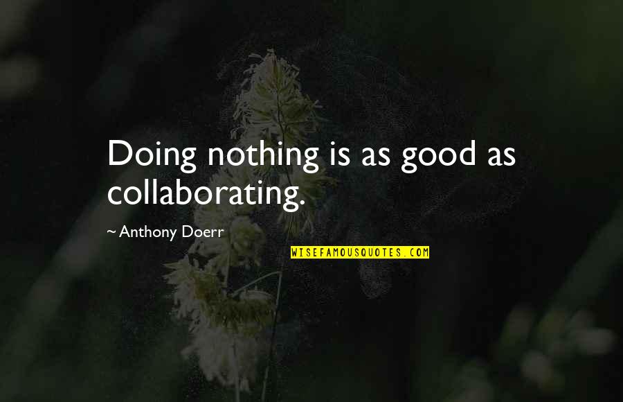 Glashoffs Quotes By Anthony Doerr: Doing nothing is as good as collaborating. Glashoffs Quotes By Anthony Doerr: Doing nothing is as good as collaborating.
