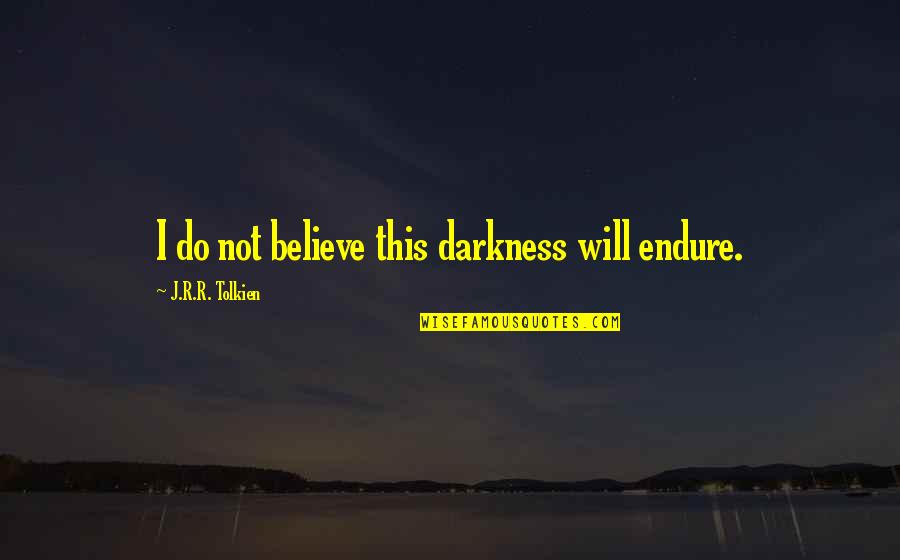 Glasir Design Quotes By J.R.R. Tolkien: I do not believe this darkness will endure.