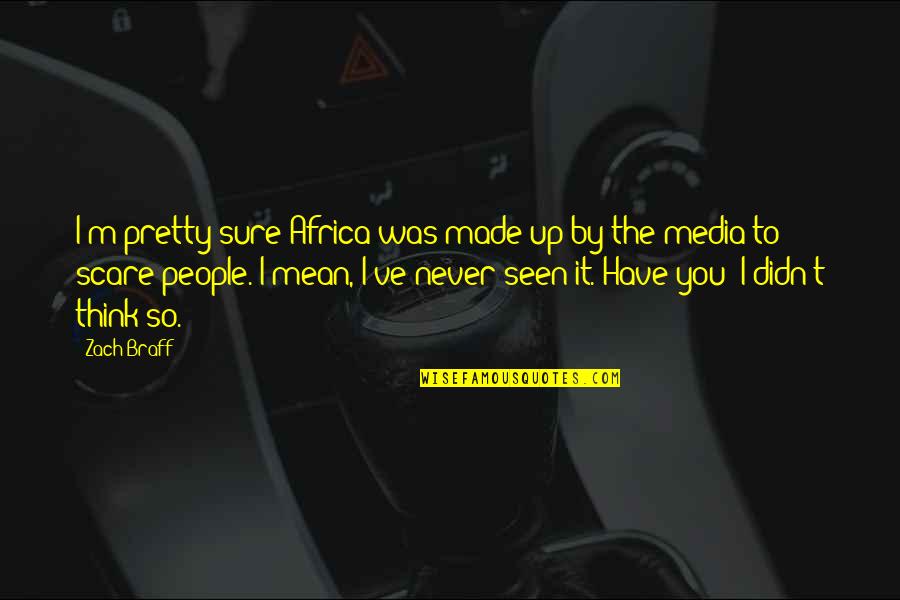 Glasir Design Quotes By Zach Braff: I'm pretty sure Africa was made up by