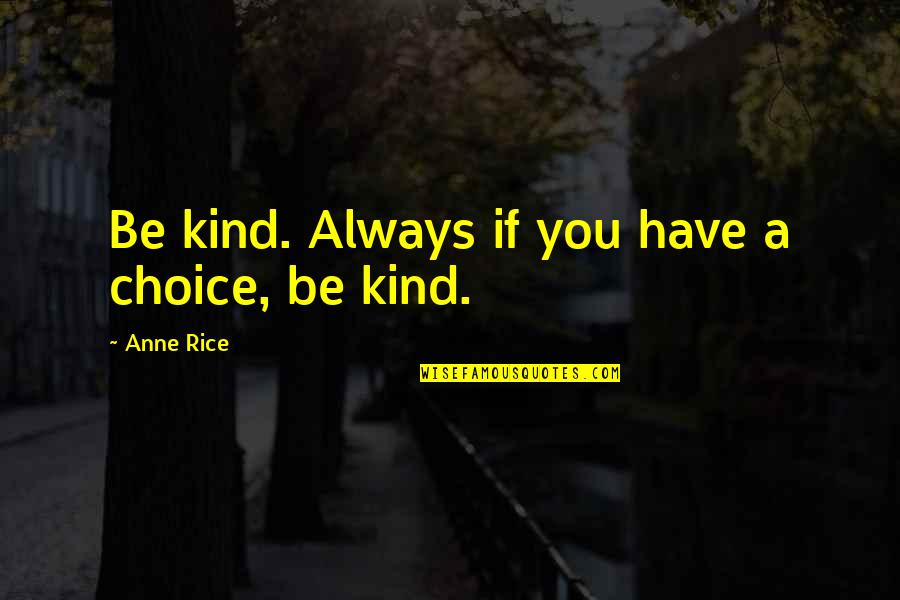 Glasistreumrli Quotes By Anne Rice: Be kind. Always if you have a choice, Glasistreumrli Quotes By Anne Rice: Be kind. Always if you have a choice,
