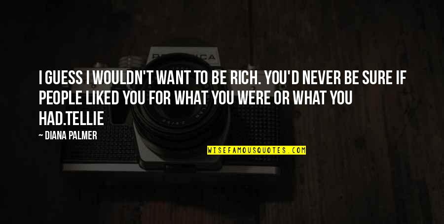 Glasmacher Schulberatung Quotes By Diana Palmer: I guess I wouldn't want to be rich.