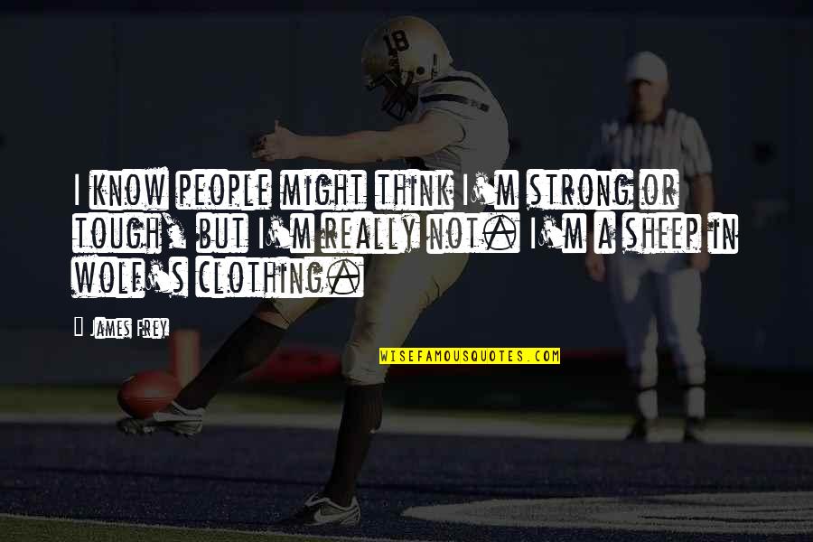 Glasmacher Schulberatung Quotes By James Frey: I know people might think I'm strong or Glasmacher Schulberatung Quotes By James Frey: I know people might think I'm strong or