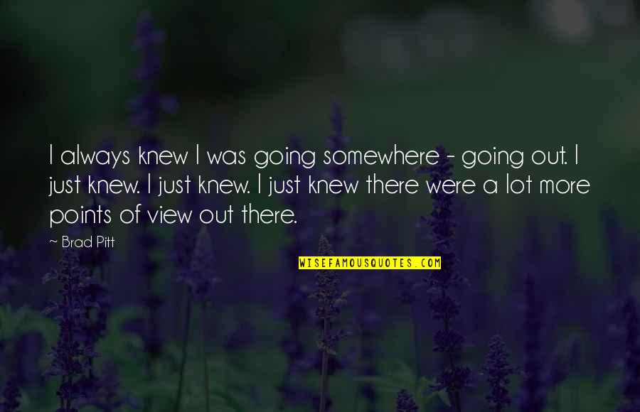Glasman Quotes By Brad Pitt: I always knew I was going somewhere -