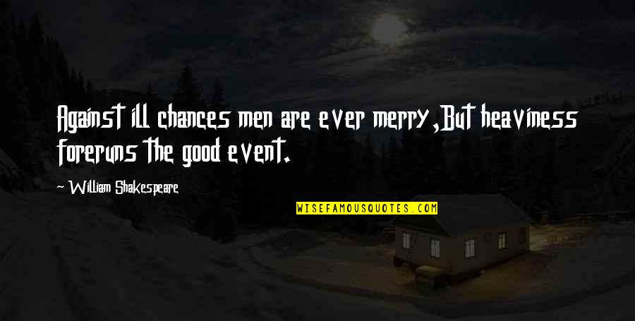 Glasnovic Quotes By William Shakespeare: Against ill chances men are ever merry,But heaviness