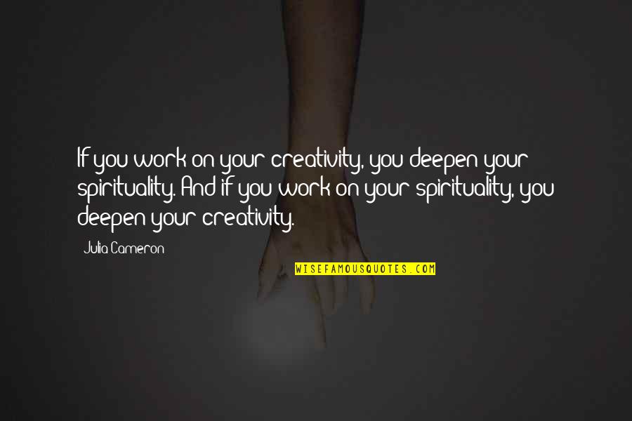 Glaspell Norma Quotes By Julia Cameron: If you work on your creativity, you deepen Glaspell Norma Quotes By Julia Cameron: If you work on your creativity, you deepen