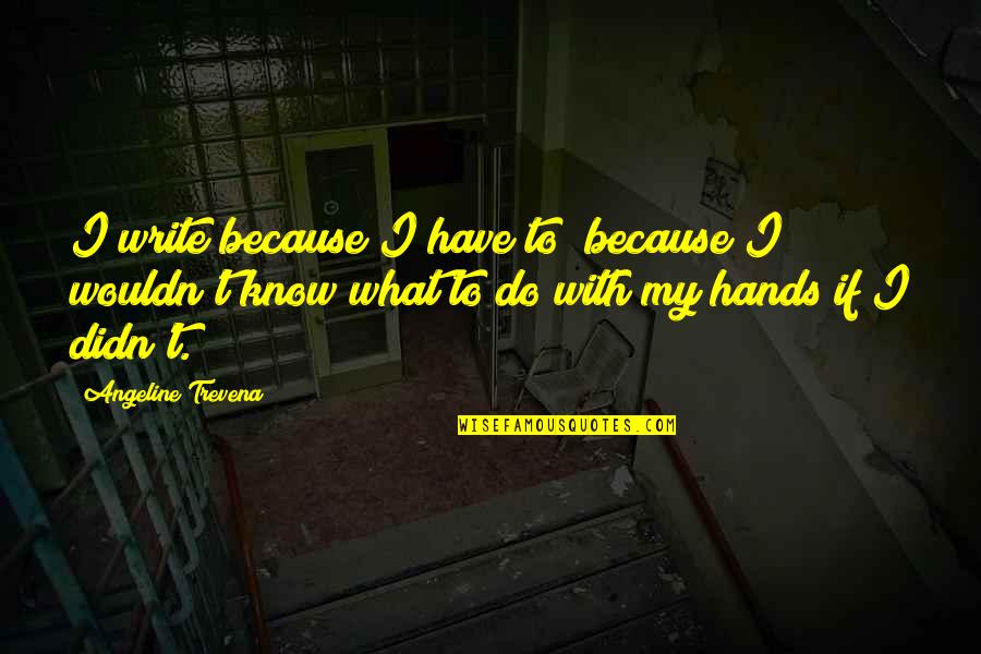 Glaspell Trifles Quotes By Angeline Trevena: I write because I have to; because I