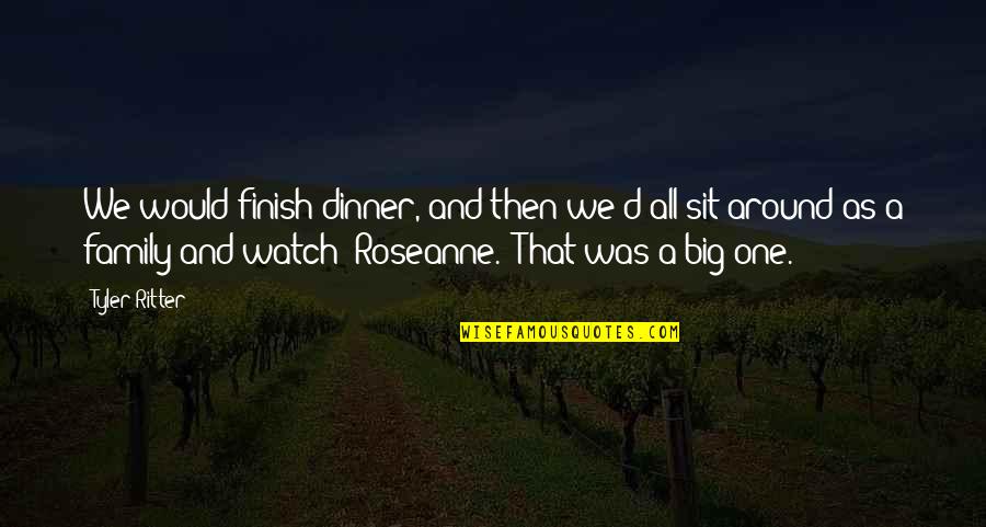Glaspell Trifles Quotes By Tyler Ritter: We would finish dinner, and then we'd all