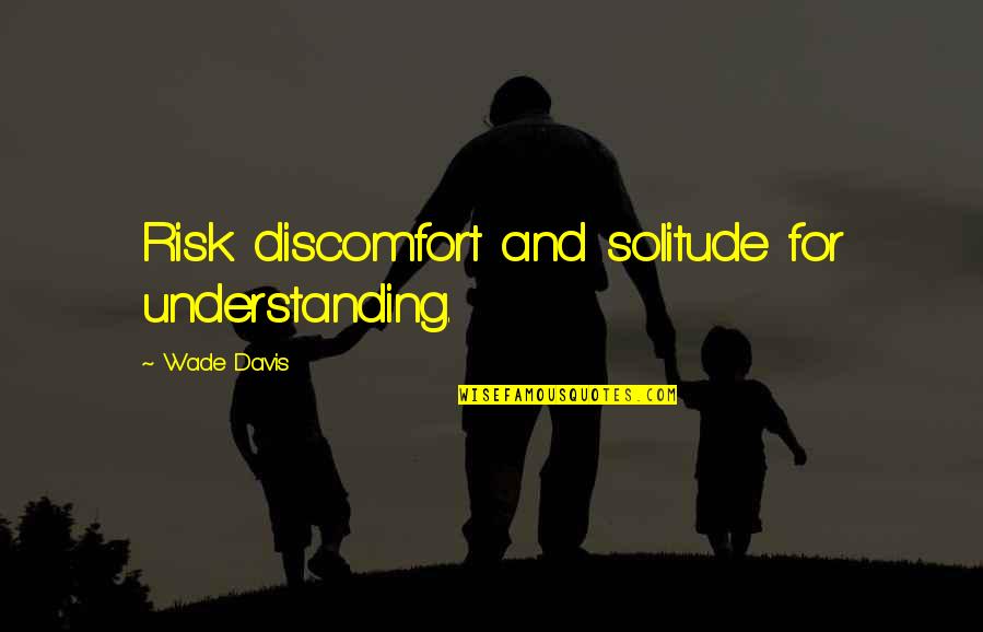 Glaspells A Jury Quotes By Wade Davis: Risk discomfort and solitude for understanding.