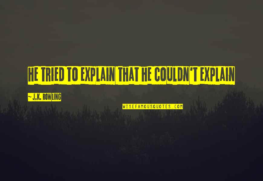 Glasperlenspiel Freundschaft Quotes By J.K. Rowling: he tried to explain that he couldn't explain Glasperlenspiel Freundschaft Quotes By J.K. Rowling: he tried to explain that he couldn't explain