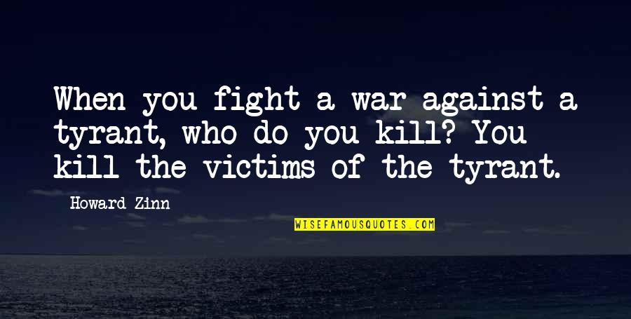 Glass Art Quotes By Howard Zinn: When you fight a war against a tyrant,