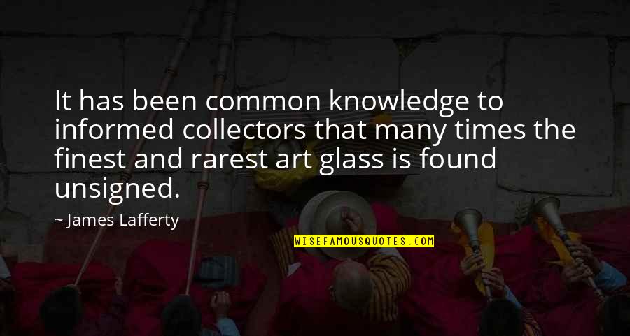 Glass Art Quotes By James Lafferty: It has been common knowledge to informed collectors