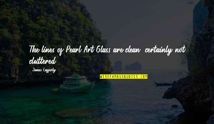 Glass Art Quotes By James Lafferty: The lines of Pearl Art Glass are clean,