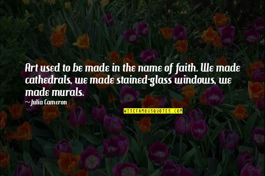 Glass Art Quotes By Julia Cameron: Art used to be made in the name
