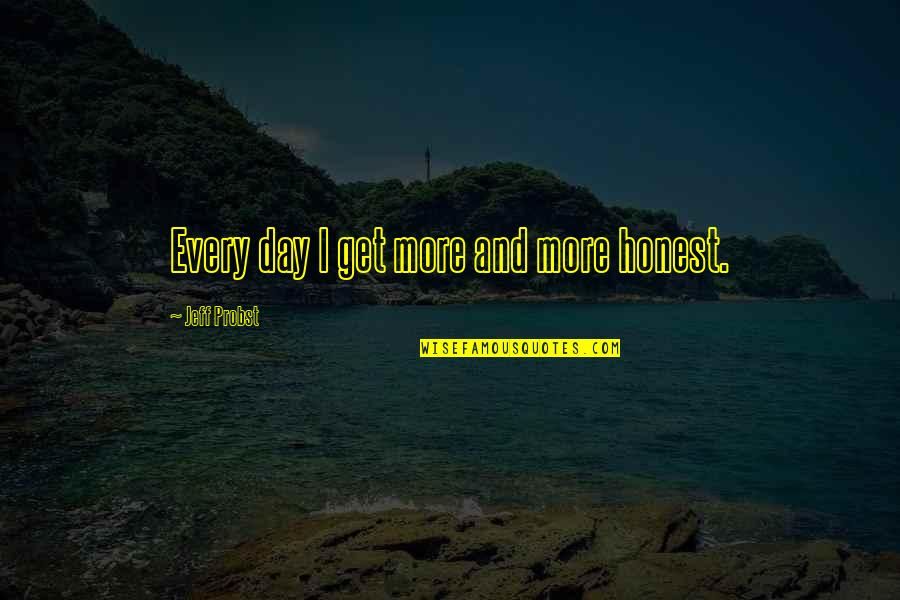 Glass Case Of Emotion Quotes By Jeff Probst: Every day I get more and more honest. Glass Case Of Emotion Quotes By Jeff Probst: Every day I get more and more honest.