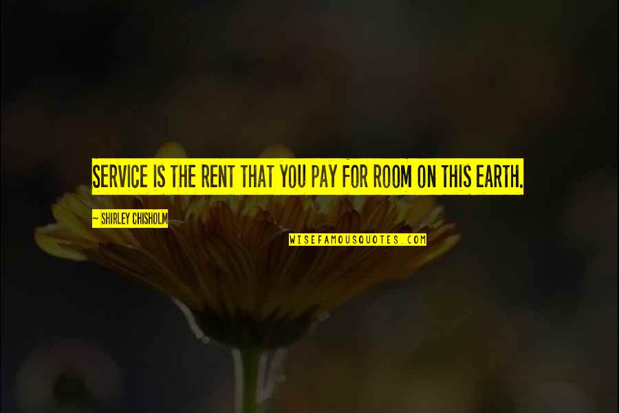 Glass Castle Homelessness Quotes By Shirley Chisholm: Service is the rent that you pay for