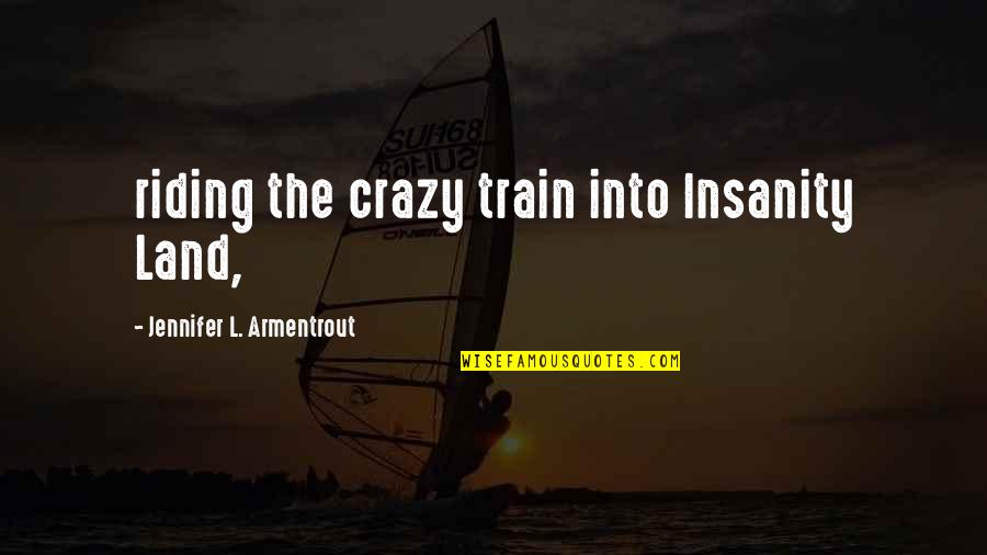 Glass Doctor Quotes By Jennifer L. Armentrout: riding the crazy train into Insanity Land,