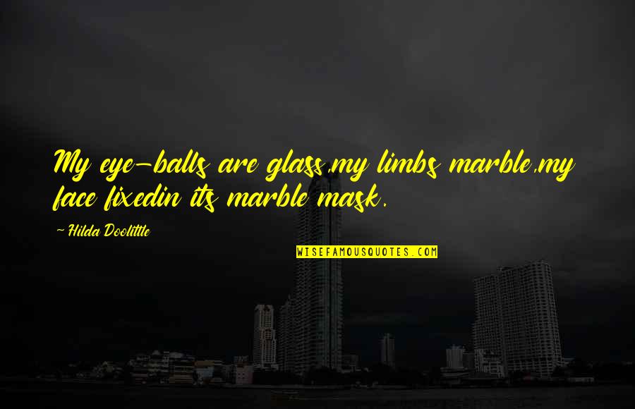 Glass Eye Quotes By Hilda Doolittle: My eye-balls are glass,my limbs marble,my face fixedin