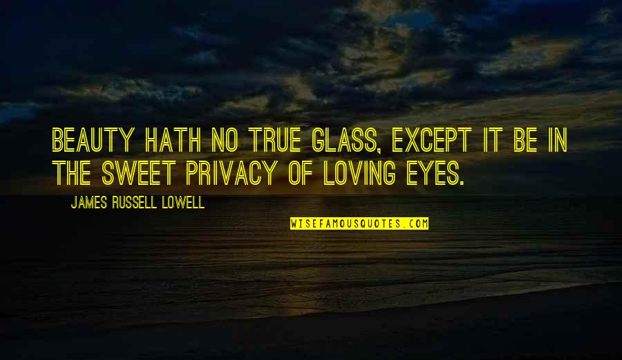 Glass Eye Quotes By James Russell Lowell: Beauty hath no true glass, except it be