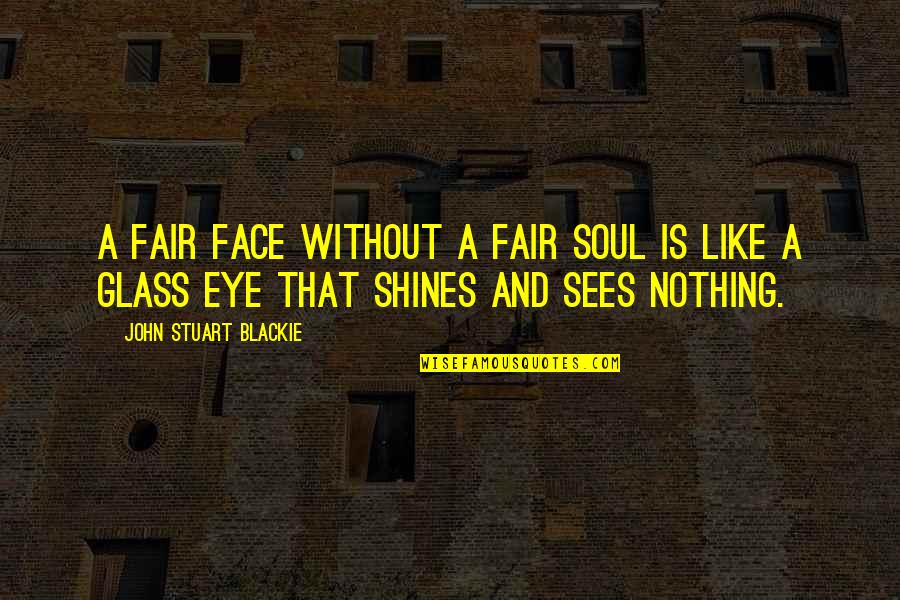 Glass Eye Quotes By John Stuart Blackie: A fair face without a fair soul is