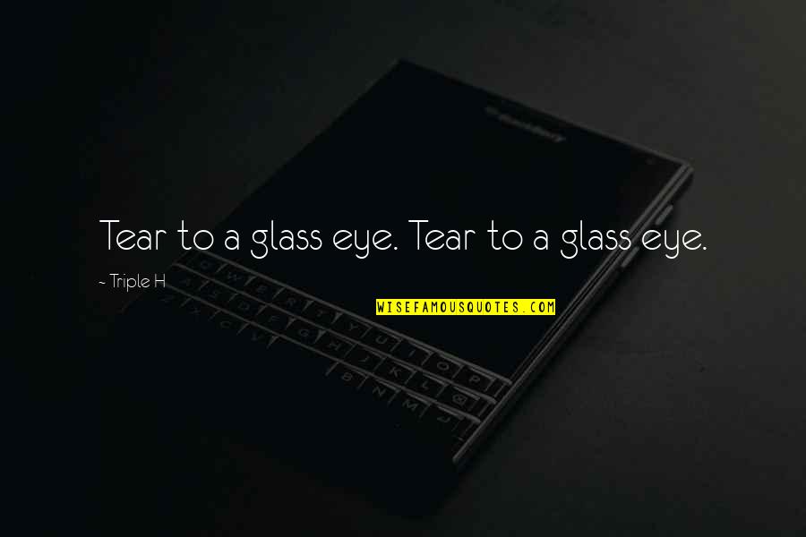 Glass Eye Quotes By Triple H: Tear to a glass eye. Tear to a