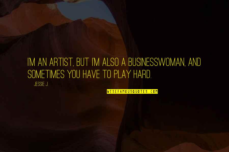 Glass Full Of Water Quotes By Jessie J.: I'm an artist, but I'm also a businesswoman,