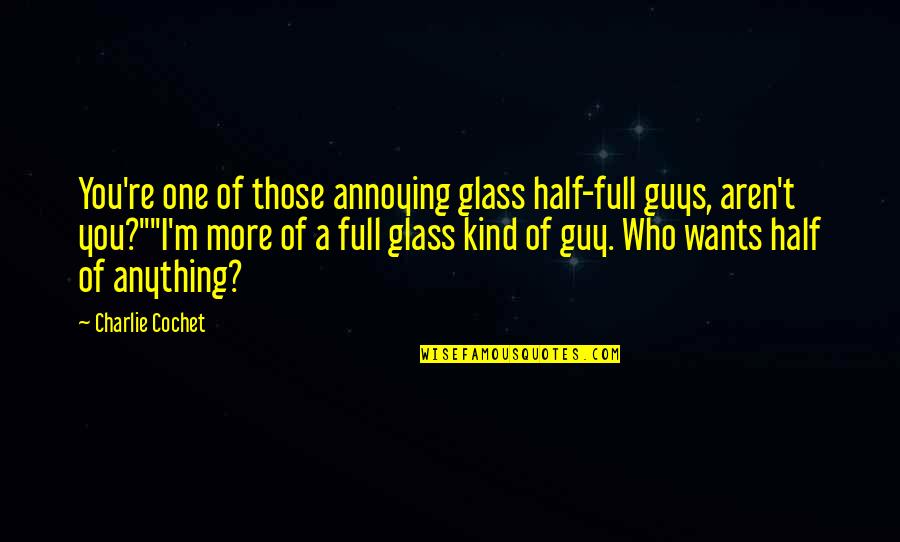 Glass Full Quotes By Charlie Cochet: You're one of those annoying glass half-full guys,