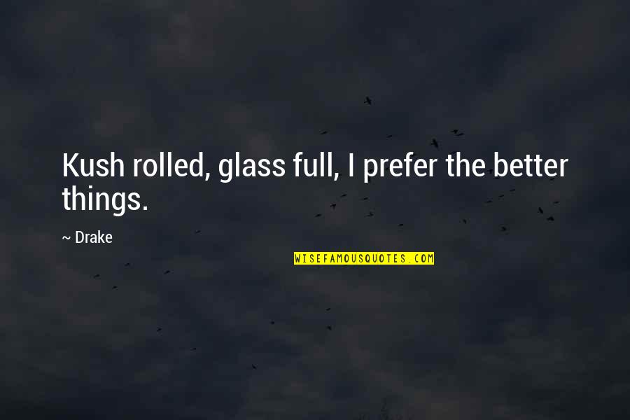 Glass Full Quotes By Drake: Kush rolled, glass full, I prefer the better