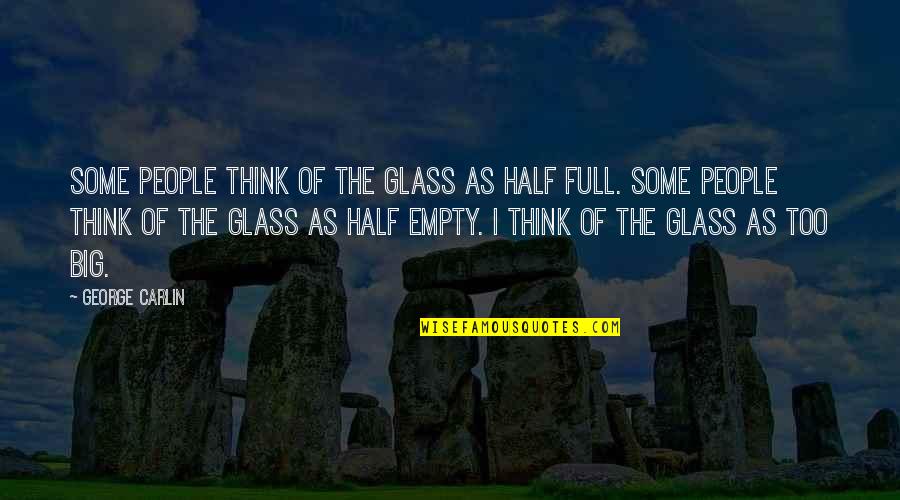 Glass Full Quotes By George Carlin: Some people think of the glass as half