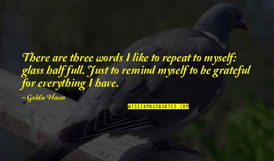Glass Full Quotes By Goldie Hawn: There are three words I like to repeat
