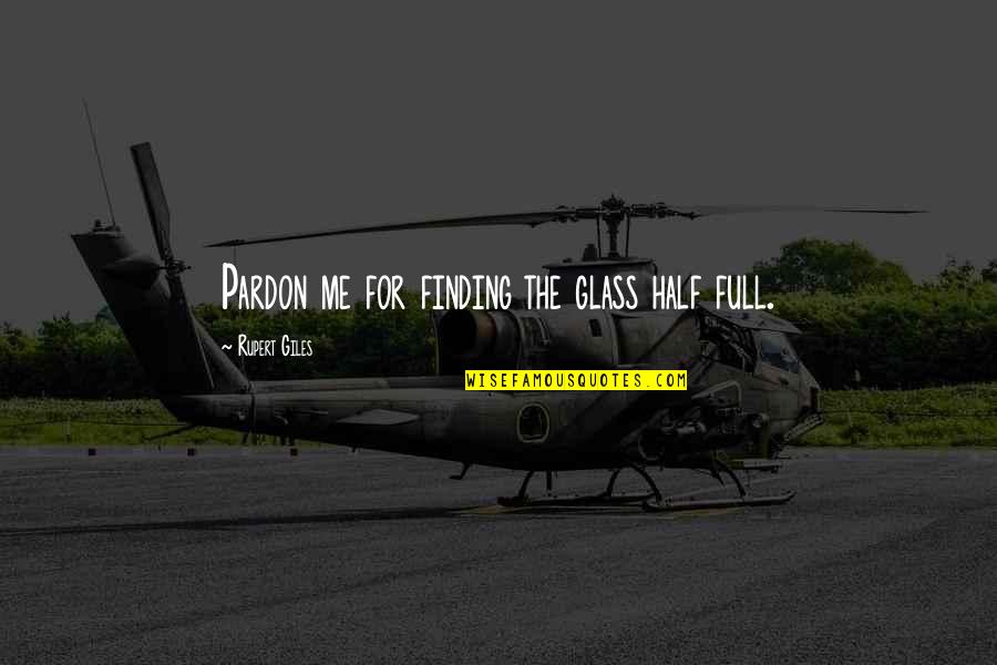 Glass Full Quotes By Rupert Giles: Pardon me for finding the glass half full.