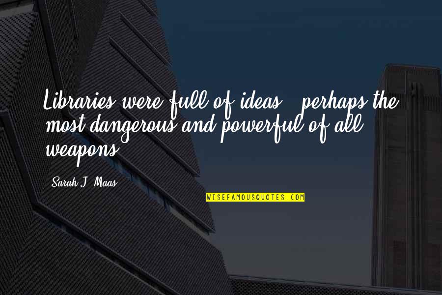 Glass Full Quotes By Sarah J. Maas: Libraries were full of ideas - perhaps the