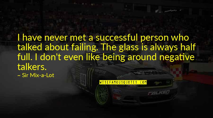 Glass Full Quotes By Sir Mix-a-Lot: I have never met a successful person who