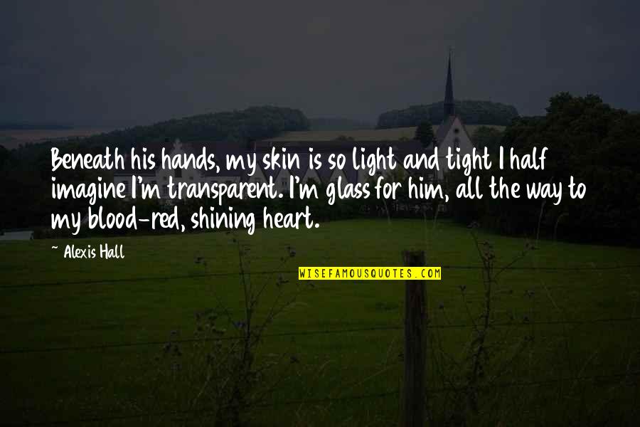 Glass Half Quotes By Alexis Hall: Beneath his hands, my skin is so light