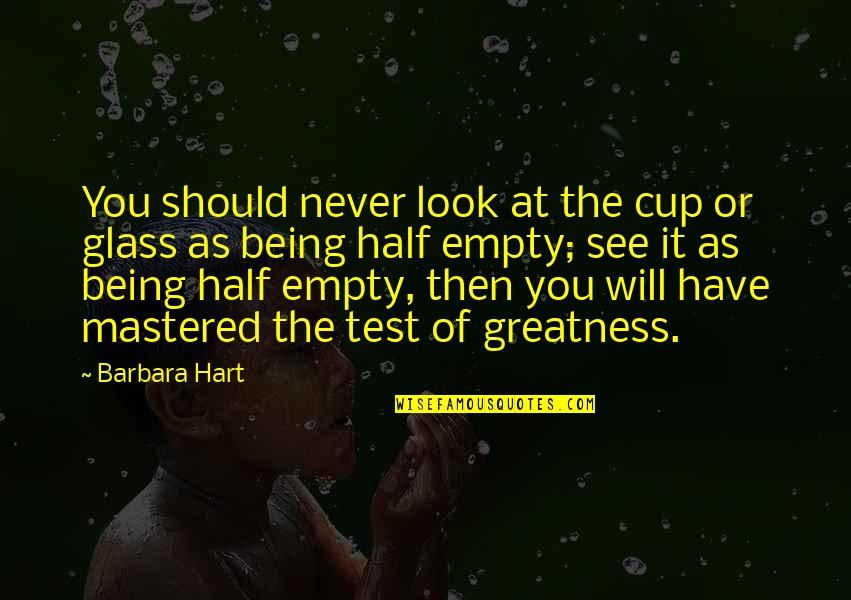 Glass Half Quotes By Barbara Hart: You should never look at the cup or