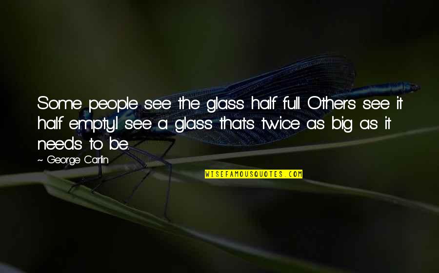 Glass Half Quotes By George Carlin: Some people see the glass half full. Others