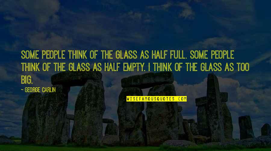 Glass Half Quotes By George Carlin: Some people think of the glass as half