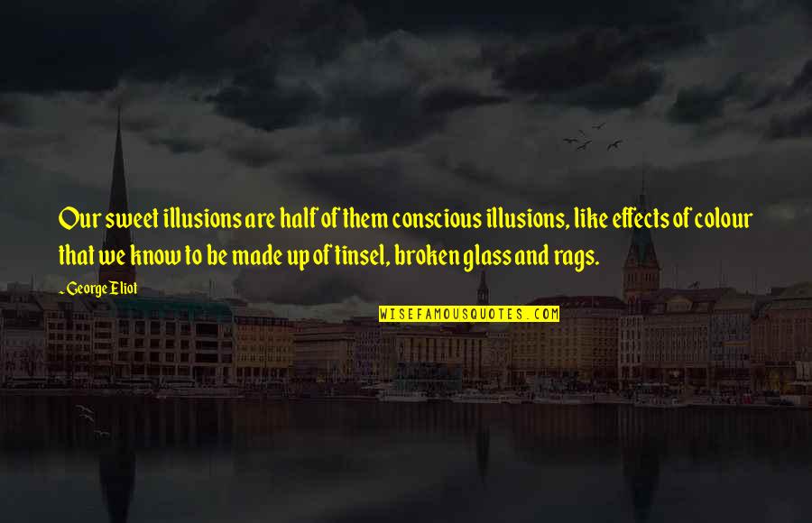 Glass Half Quotes By George Eliot: Our sweet illusions are half of them conscious