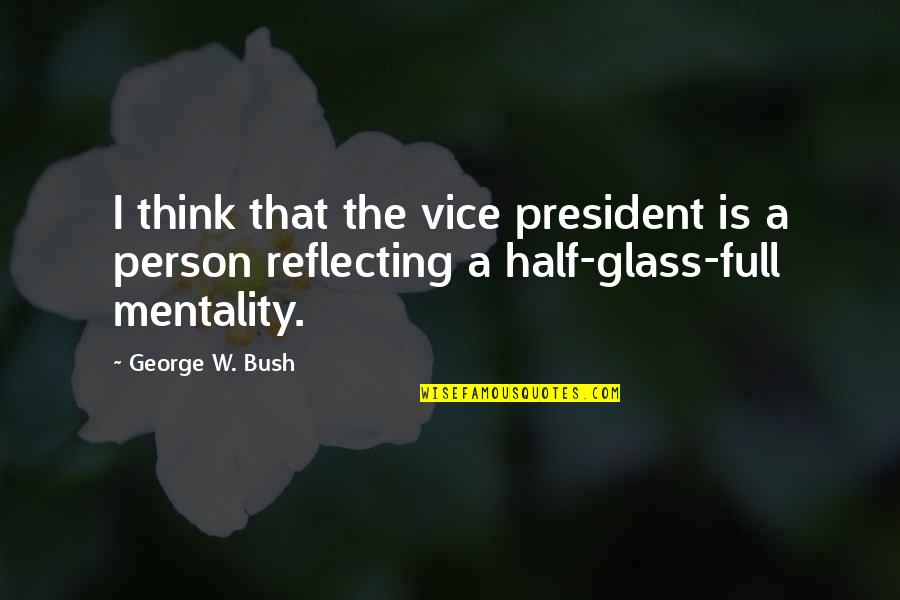 Glass Half Quotes By George W. Bush: I think that the vice president is a