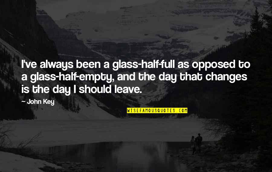 Glass Half Quotes By John Key: I've always been a glass-half-full as opposed to