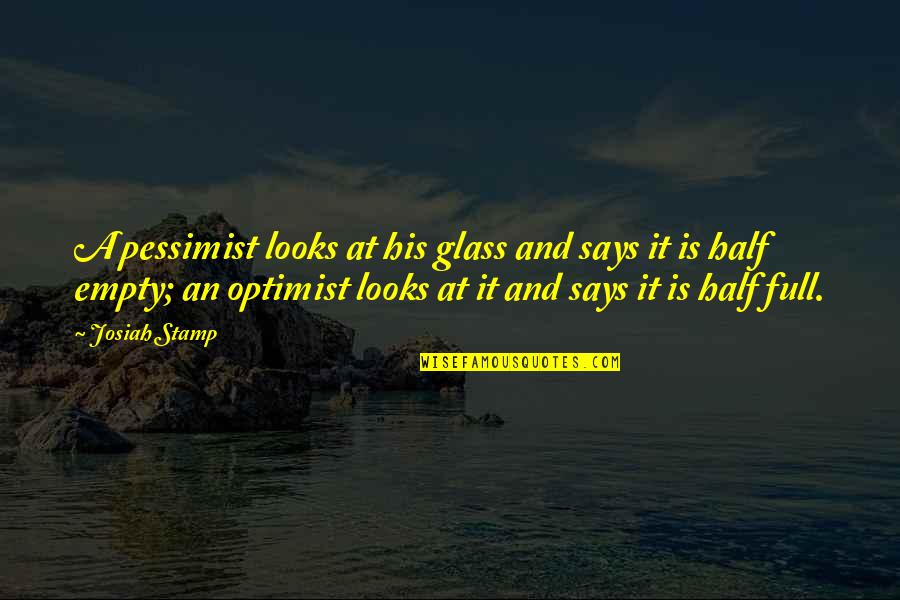 Glass Half Quotes By Josiah Stamp: A pessimist looks at his glass and says