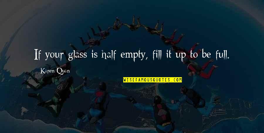 Glass Half Quotes By Karen Quan: If your glass is half empty, fill it