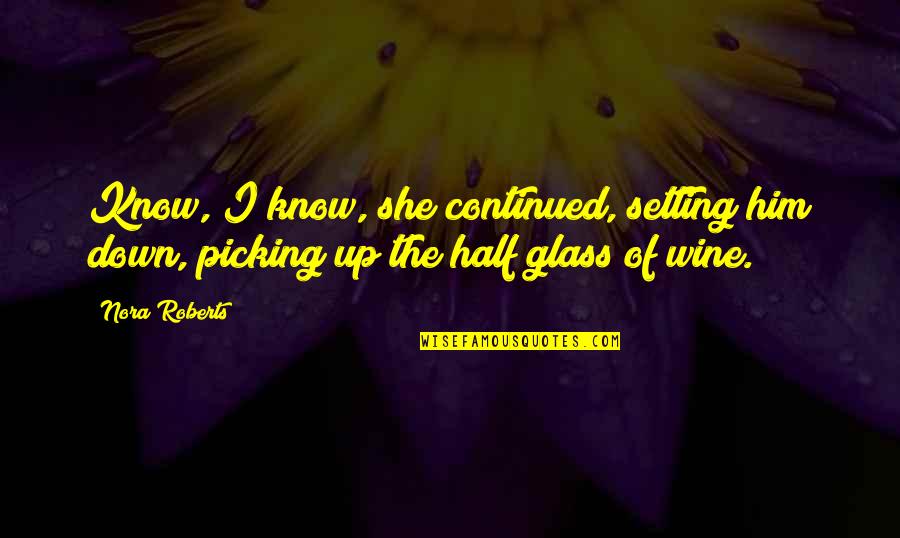 Glass Half Quotes By Nora Roberts: Know, I know, she continued, setting him down,