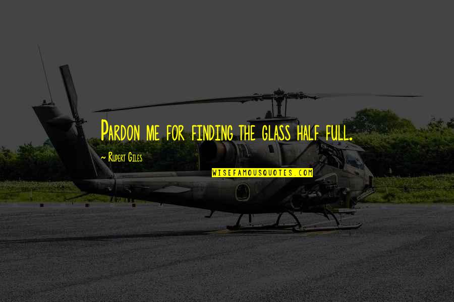 Glass Half Quotes By Rupert Giles: Pardon me for finding the glass half full.